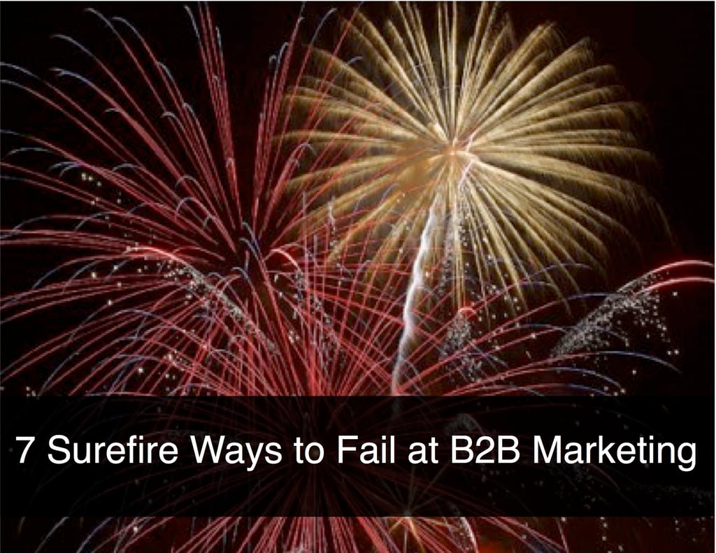 7 Surefire Ways To Fail At B2b Marketing